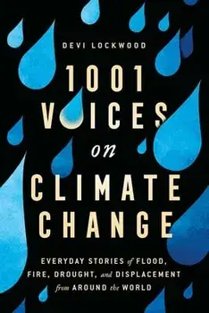 1,001 Voices on Climate Change: Everyday Stories of Flood, Fire, Drought, and Displacement from Around the World, Paperback/Devi Lockwood
