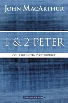 1 and 2 Peter: Courage in Times of Trouble, Paperback/John F. MacArthur