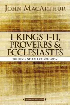 1 Kings 1 to 11, Proverbs, and Ecclesiastes: The Rise and Fall of Solomon, Paperback/John F. MacArthur