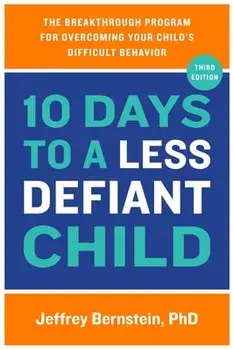 10 Days to a Less Defiant Child. The Breakthrough Program for Overcoming Your Child's Difficult Behavior, Paperback/Jeffrey, Ph.D. Bernstein