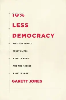 10% Less Democracy: Why You Should Trust Elites a Little More and the Masses a Little Less, Paperback/Garett Jones