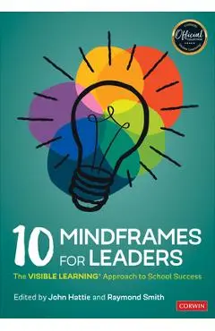 10 Mindframes for Leaders: The Visible Learning(r) Approach to School Success - John Hattie