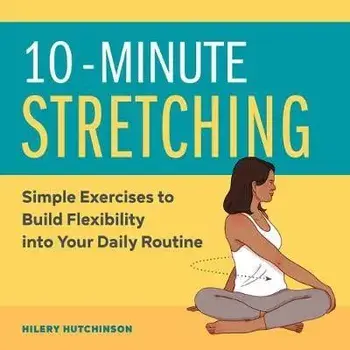 10-Minute Stretching: Simple Exercises to Build Flexibility Into Your Daily Routine, Paperback/Hilery Hutchinson