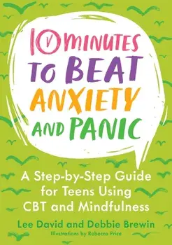 10 Minutes to Beat Anxiety and Panic. A Step-by-Step Guide for Teens Using CBT and Mindfulness, Illustrated ed, Paperback/Debbie Brewin