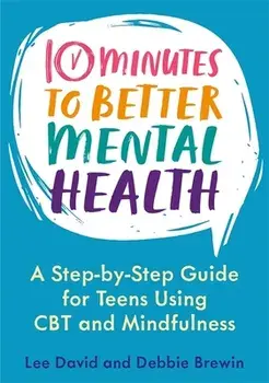 10 Minutes to Better Mental Health. A Step-by-Step Guide for Teens Using CBT and Mindfulness, Paperback/Debbie Brewin
