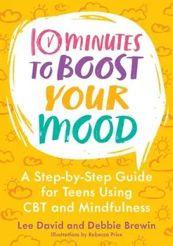 10 Minutes to Boost Your Mood. A Step-by-Step Guide for Teens Using CBT and Mindfulness, Illustrated ed, Paperback/Debbie Brewin