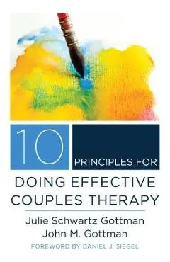 10 Principles for Doing Effective Couples Therapy - Julie Schwartz Gottman