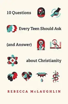 10 Questions Every Teen Should Ask (and Answer) about Christianity, Paperback/Rebecca McLaughlin