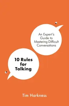 10 Rules for Talking. An Expert's Guide to Mastering Difficult Conversations, Paperback/Tim Harkness