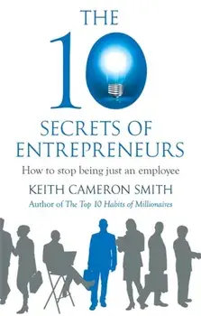 10 Secrets of Entrepreneurs. How to stop being just an employee, Paperback/Keith Cameron Smith
