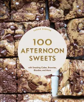 100 Afternoon Sweets. With Snacking Cakes, Brownies, Blondies, and More, Hardback/Sarah Kieffer