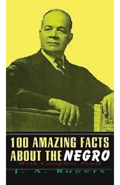 100 Amazing Facts About The Negro: With Complete Hardcover - J. A. Rogers