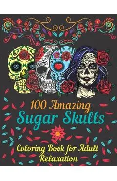 100 amazing sugar skulls coloring book for adults relaxation: Day of the Dead Anti-Stress coloring book with beautiful sugar skull designs, Mindful Me - Asftk Publishing
