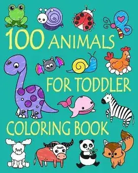 100 Animals for Toddler Coloring Book: Easy and Fun Educational Coloring Pages of Animals for Little Kids Age 2-4, 4-8, Boys, Girls, Preschool and Kin, Paperback/Ellie And Friends