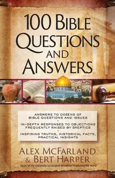 100 Bible Questions and Answers: Inspiring Truths, Historical Facts, Practical Insights, Paperback/Alex McFarland