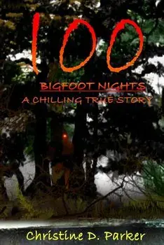 100 Bigfoot Nights: A Chilling True Story, Paperback/Christine Dela Parker