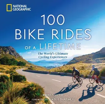 100 Bike Rides of a Lifetime. The World's Ultimate Cycling Experiences, Hardback/Roff Smith