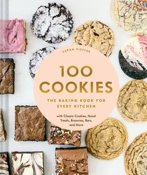 100 Cookies: The Baking Book for Every Kitchen, with Classic Cookies, Novel Treats, Brownies, Bars, and More, Hardcover/Sarah Kieffer