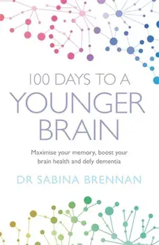 100 Days to a Younger Brain. Maximise your memory, boost your brain health and defy dementia, Paperback/Dr Sabina Brennan