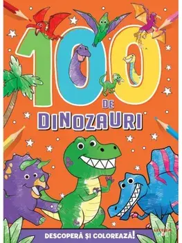 100 de dinozauri. Descopera si coloreaza!/***