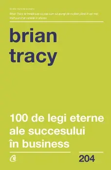 100 de legi eterne ale succesului in business/Brian Tracy