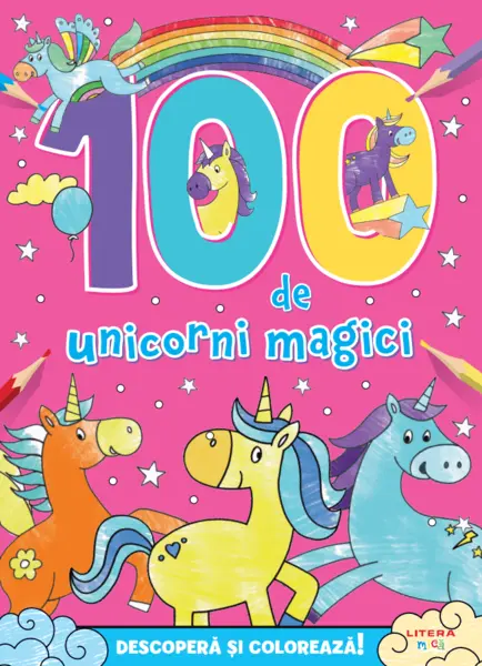 100 de unicorni magici. Descopera si coloreaza!