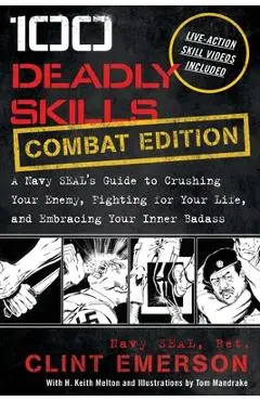 100 Deadly Skills: A Navy SEAL's Guide to Crushing Your Enemy, Fighting for Your Life, and Embracing Your Inner Badass - Clint Emerson