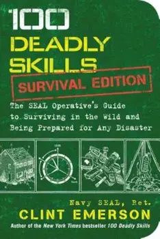 100 Deadly Skills: Survival Edition: The Seal Operative's Guide to Surviving in the Wild and Being Prepared for Any Disaster, Paperback/Clint Emerson