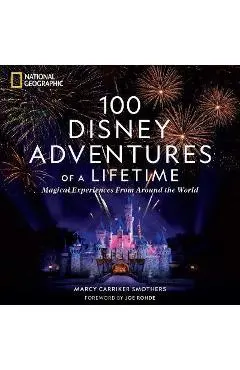 100 Disney Adventures of a Lifetime: Magical Experiences from Around the World - Marcy Smothers