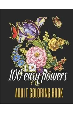 100 Easy Flowers Adult Coloring Book: Beautiful Flowers Coloring Pages with Large Print for Adult Relaxation - Perfect Coloring Book for Seniors - So Creator's