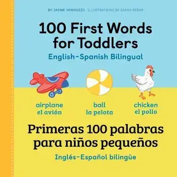 100 First Words for Toddlers: English - Spanish Bilingual: 100 Primeras Palabras Para Niños Pequeños: Inglés - Español Bilingüe/Jayme Yannuzzi