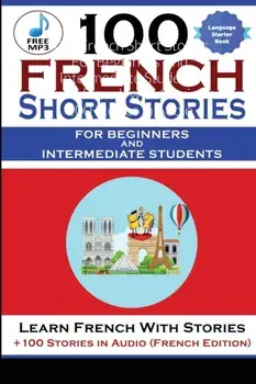 100 French Short Stories For Beginners And Intermediate Students Learn French with Stories + 100 Stories in Audio/Magister Magisterium