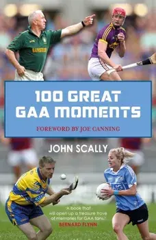 100 Great GAA Moments, Paperback/John Scally