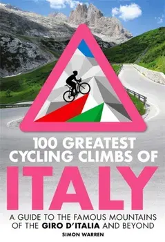 100 Greatest Cycling Climbs of Italy. A guide to the famous mountains of the Giro d'Italia and beyond, Paperback/Simon Warren