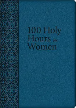 100 Holy Hours for Women, Hardcover/Mary Raphael Lubowidzka