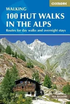 100 Hut Walks in the Alps: Routes for Day and Multi-Day Walks, Paperback/Kev Reynolds