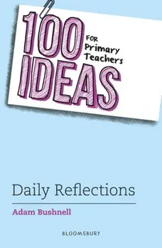 100 Ideas for Primary Teachers: Daily Reflections, Paperback/Adam (Professional author, UK) Bushnell