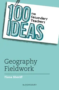 100 Ideas for Secondary Teachers: Geography Fieldwork, Paperback/Fiona Sheriff