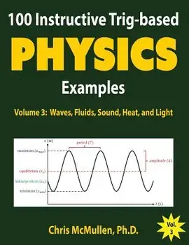 100 Instructive Trig-based Physics Examples: Waves, Fluids, Sound, Heat, and Light, Paperback/Chris McMullen