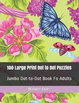 100 Large Print Dot to Dot Puzzles: Jumbo Dot-to-Dot Book Fo Adults, Paperback/Nature Dots