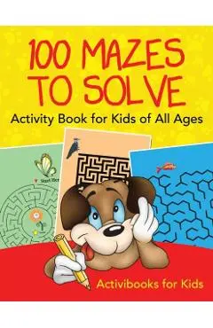 100 Mazes to Solve Activity Book for Kids of All Ages - Activibooks For Kids