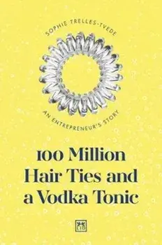 100 Million Hair Ties and a Vodka Tonic. An entrepreneur's story, Paperback/Sophie Trelles-Tvede