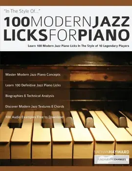 100 Modern Jazz Licks For Piano: Learn 100 Modern Jazz Piano Licks In The Style of 10 Legendary Players, Paperback/Nathan Hayward