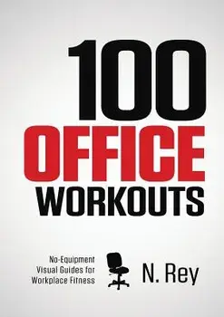 100 Office Workouts: No Equipment, No-Sweat, Fitness Mini-Routines You Can Do at Work., Paperback/N. Rey