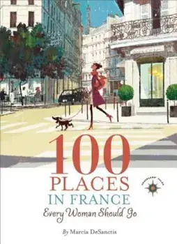 100 Places in France Every Woman Should Go, Paperback/Marcia Desanctis