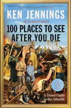 100 Places to See After You Die. A Travel Guide to the Afterlife, Paperback/Ken Jennings