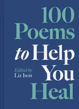 100 Poems to Help You Heal, Hardback/Liz Ison
