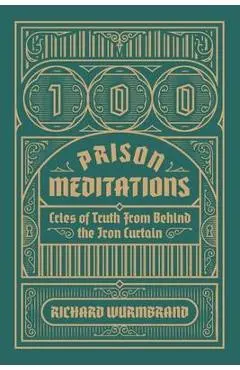 100 Prison Meditations: Cries of Truth From Behind the Iron Curtain - Richard Wurmbrand