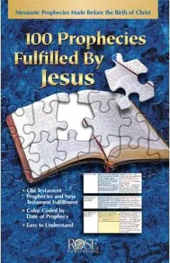 100 Prophecies Fulfilled by Jesus: Messianic Prophecies Made Before the Birth of Christ - Rose Publishing