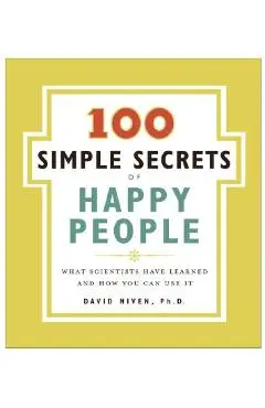 100 Simple Secrets of Happy People: What Scientists Have Learned and How You Can Use It - David Niven